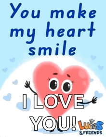 a cartoon heart with eyes and arms says you make my heart smile i love you .
