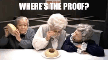 three older women are sitting at a table with a plate of food and a sign that says where 's the proof