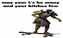 a knight riding a skateboard with the words may your l 's be many and your bitches few below him