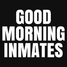 a sign that says good morning inmates on it