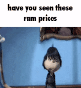 a cartoon character is standing in front of a blue wall with the words `` have you seen these ram prices '' .