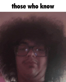 a man wearing glasses and a large afro says those who know