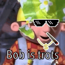 bob the builder wearing sunglasses smoking a cigarette with the words bob is trots below him