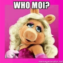 miss piggy from the muppets is wearing a pink dress and gloves and asking who moi ?