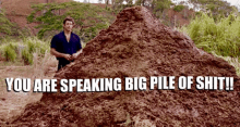 a man standing next to a pile of dirt with the words " you are speaking big pile of shit " above him