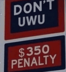 a sign that says do n't uwu $ 350 penalty on it