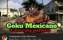 a video of goku mexicano creepypasta shows a cartoon character