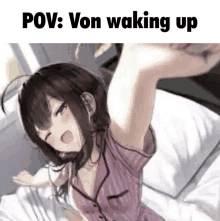 a girl is laying in bed with her arms outstretched and a meme says pov : von waking up .