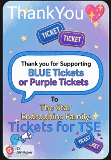 a poster that says thank you for supporting blue tickets or purple tickets to the star endrophins family tickets for tse