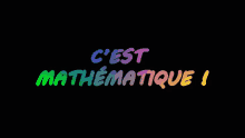 a black background with rainbow colored text that says c ' est mathematique !