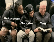 a group of people sitting next to each other with the words shakespeare socrates and you visible