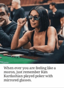 a woman wearing sunglasses sits at a poker table with a caption that says when ever you are feeling like a moron