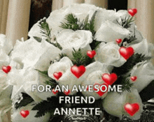 a bouquet of white roses with red hearts surrounding them and the words `` for an awesome friend annette '' .