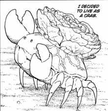 a black and white drawing of a crab with a caption that says `` i decided to live as a crab '' .