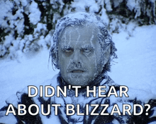 a picture of a man covered in snow with the words didn 't hear about blizzard