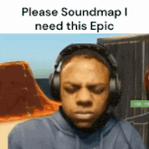 a man wearing headphones with the words `` please soundmap i need this epic '' written below him .