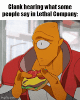 a cartoon of a man eating a hamburger with the caption clank hearing what some people say in lethal company