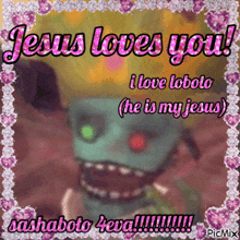 jesus loves you i love loboto ( he is my jesus ) sashaboto 4eva