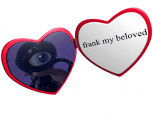 a heart shaped mirror says frank my beloved