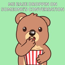 a cartoon of a teddy bear eating popcorn with a caption that says me ease droppin on someone 's conversation