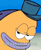 a cartoon character with a top hat says she can 't hide from this d.