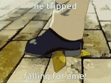 a cartoon of a person 's foot with the words he tripped falling for ame