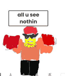 a drawing of a man wearing sunglasses and a red hat that says " all u see nothin "