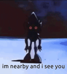 a cartoon character with red eyes and the words im nearby and i see you below it