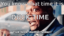 a man in a suit and tie says " you know what time it is duck time tick-tock motherfucker "