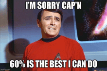 a man in a star trek uniform says i 'm sorry cap 'n 60 % is the best i can do