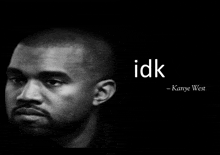 a black and white photo of kanye west with the words idk written above him