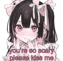 a drawing of a girl with the words " you 're so scary please kiss me " on it