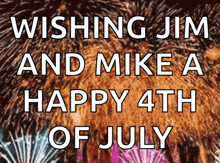 a fireworks display with the words wishing jim and mike happy 4th of july