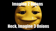 a yellow smiley face with the words imagine 2 onions heck imagine 3 onions below it