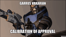 a video game character holding a gun with the caption " garrus vakaria calibration of approval "