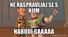 woody and buzz lightyear from toy story are standing next to each other with the caption ne raspravnaj se s njom nabodi gaaaa