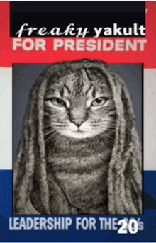 a cat with dreadlocks is on a poster that says freaky yakult for president leadership for the 20 's