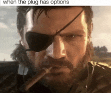 a man with an eye patch smoking a cigar with the caption when the plug has options