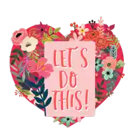 a floral heart with the words let 's do this