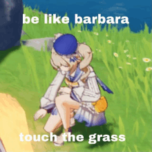 a cartoon of a girl kneeling down with the words be like barbara touch the grass