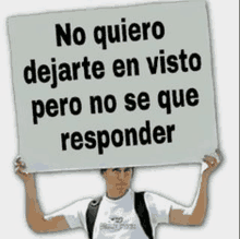 a man holding a sign that says `` no quiero dejarte en visto pero no se que responder '' .