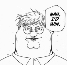 a black and white drawing of a man with glasses and a speech bubble that says nah , i 'd win