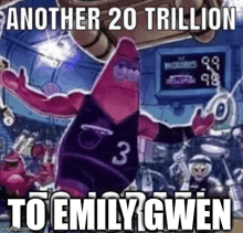 patrick star from spongebob squarepants is wearing a basketball uniform and says another 20 trillion to emily gwen .