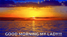 a picture of a sunset over a body of water with the words good morning my lady