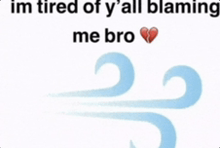 a picture of a wind blowing with the words " im tired of y 'all blaming me bro "