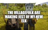 a screenshot of a video game with the words " the villagefolk are making jest of my new elk "