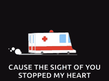 an ambulance with the words " cause the sight of you stopped my heart " above it