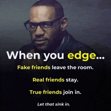 a picture of a man with glasses and the words " when you edge fake friends leave the room real friends stay true friends join in "