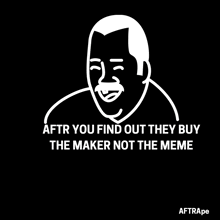 a black and white drawing of a man with the words after you find out they buy the maker not the meme below it