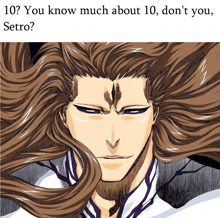 a picture of a man with long hair and the words " you know much about 10 , don t you , setro "